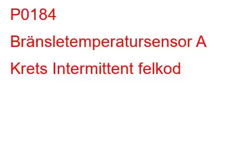 P0184 Bränsletemperatursensor A Krets Intermittent felkod