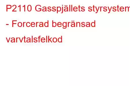 P2110 Gasspjällets styrsystem - Forcerad begränsad varvtalsfelkod