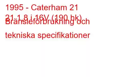 1995 - Caterham 21
21 1,8 i 16V (190 hk) Bränsleförbrukning och tekniska specifikationer