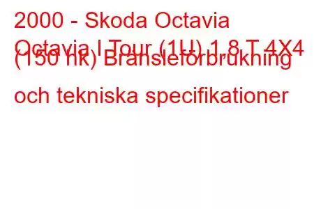 2000 - Skoda Octavia
Octavia I Tour (1U) 1,8 T 4X4 (150 hk) Bränsleförbrukning och tekniska specifikationer