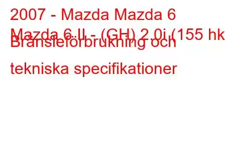 2007 - Mazda Mazda 6
Mazda 6 II - (GH) 2.0i (155 hk) Bränsleförbrukning och tekniska specifikationer