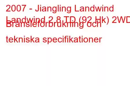 2007 - Jiangling Landwind
Landwind 2.8 TD (92 Hk) 2WD Bränsleförbrukning och tekniska specifikationer