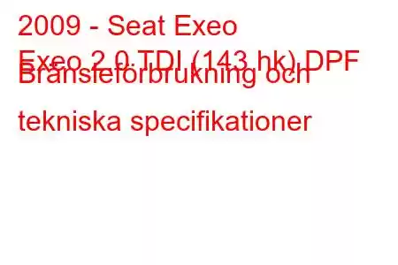 2009 - Seat Exeo
Exeo 2.0 TDI (143 hk) DPF Bränsleförbrukning och tekniska specifikationer