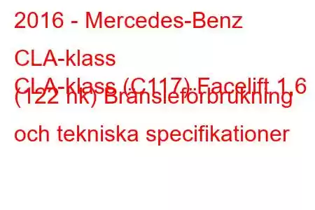 2016 - Mercedes-Benz CLA-klass
CLA-klass (C117) Facelift 1,6 (122 hk) Bränsleförbrukning och tekniska specifikationer