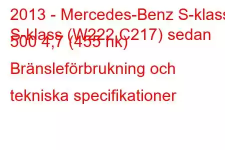 2013 - Mercedes-Benz S-klass
S-klass (W222,C217) sedan 500 4,7 (455 hk) Bränsleförbrukning och tekniska specifikationer