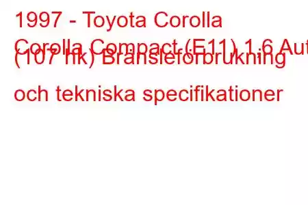 1997 - Toyota Corolla
Corolla Compact (E11) 1,6 Aut. (107 hk) Bränsleförbrukning och tekniska specifikationer