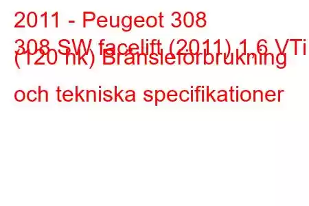 2011 - Peugeot 308
308 SW facelift (2011) 1,6 VTi (120 hk) Bränsleförbrukning och tekniska specifikationer