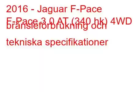 2016 - Jaguar F-Pace
F-Pace 3.0 AT (340 hk) 4WD bränsleförbrukning och tekniska specifikationer