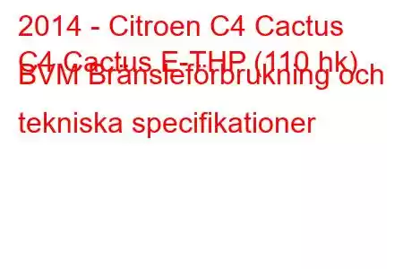 2014 - Citroen C4 Cactus
C4 Cactus E-THP (110 hk) BVM Bränsleförbrukning och tekniska specifikationer