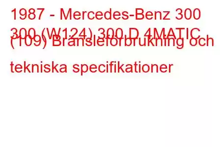 1987 - Mercedes-Benz 300
300 (W124) 300 D 4MATIC (109) Bränsleförbrukning och tekniska specifikationer