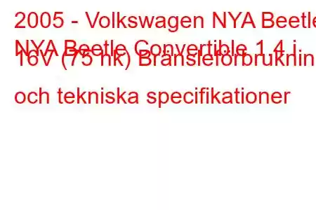 2005 - Volkswagen NYA Beetle
NYA Beetle Convertible 1.4 i 16V (75 hk) Bränsleförbrukning och tekniska specifikationer