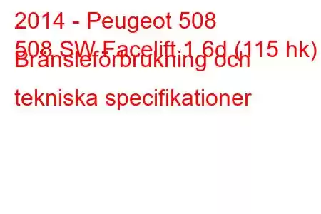 2014 - Peugeot 508
508 SW Facelift 1.6d (115 hk) Bränsleförbrukning och tekniska specifikationer