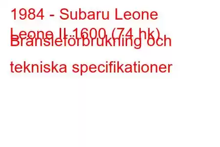 1984 - Subaru Leone
Leone II 1600 (74 hk) Bränsleförbrukning och tekniska specifikationer