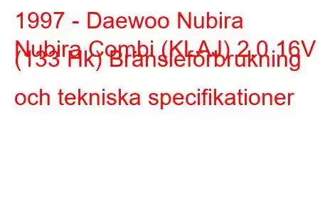 1997 - Daewoo Nubira
Nubira Combi (KLAJ) 2.0 16V (133 Hk) Bränsleförbrukning och tekniska specifikationer