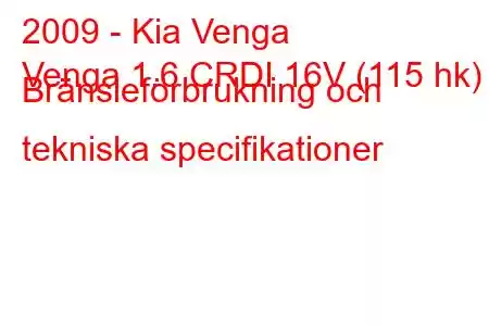 2009 - Kia Venga
Venga 1.6 CRDI 16V (115 hk) Bränsleförbrukning och tekniska specifikationer