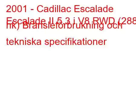 2001 - Cadillac Escalade
Escalade II 5.3 i V8 RWD (288 hk) Bränsleförbrukning och tekniska specifikationer