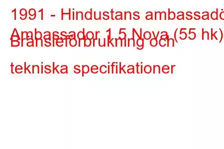 1991 - Hindustans ambassadör
Ambassador 1.5 Nova (55 hk) Bränsleförbrukning och tekniska specifikationer