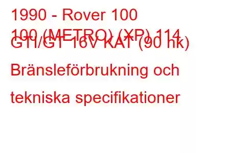 1990 - Rover 100
100 (METRO) (XP) 114 GTI/GT 16V KAT (90 hk) Bränsleförbrukning och tekniska specifikationer