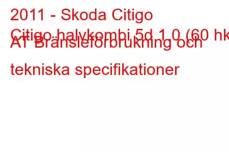 2011 - Skoda Citigo
Citigo halvkombi 5d 1.0 (60 hk) AT Bränsleförbrukning och tekniska specifikationer