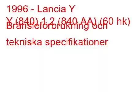 1996 - Lancia Y
Y (840) 1,2 (840.AA) (60 hk) Bränsleförbrukning och tekniska specifikationer