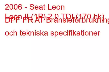 2006 - Seat Leon
Leon II (1P) 2.0 TDI (170 hk) DPF FR AT Bränsleförbrukning och tekniska specifikationer