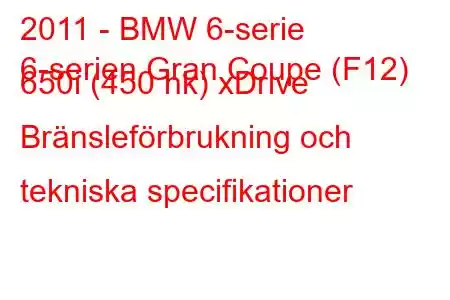 2011 - BMW 6-serie
6-serien Gran Coupe (F12) 650i (450 hk) xDrive Bränsleförbrukning och tekniska specifikationer