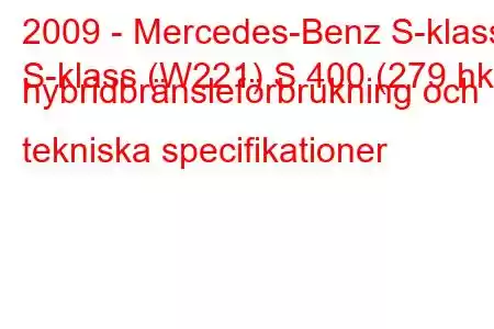 2009 - Mercedes-Benz S-klass
S-klass (W221) S 400 (279 hk) hybridbränsleförbrukning och tekniska specifikationer