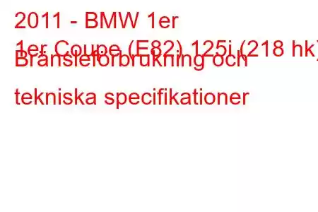 2011 - BMW 1er
1er Coupe (E82) 125i (218 hk) Bränsleförbrukning och tekniska specifikationer