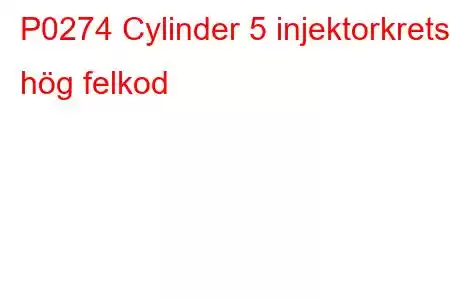 P0274 Cylinder 5 injektorkrets hög felkod