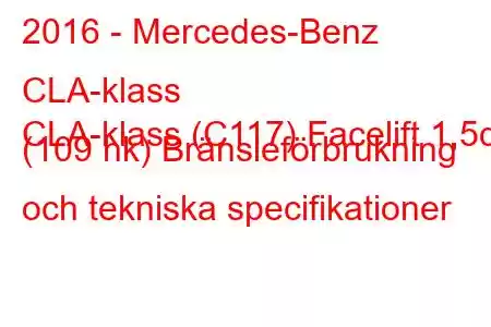 2016 - Mercedes-Benz CLA-klass
CLA-klass (C117) Facelift 1,5d (109 hk) Bränsleförbrukning och tekniska specifikationer