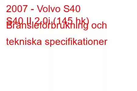 2007 - Volvo S40
S40 II 2.0i (145 hk) Bränsleförbrukning och tekniska specifikationer