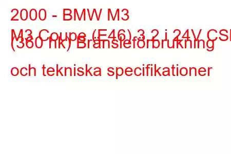 2000 - BMW M3
M3 Coupe (E46) 3.2 i 24V CSL (360 hk) Bränsleförbrukning och tekniska specifikationer