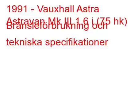 1991 - Vauxhall Astra
Astravan Mk III 1.6 i (75 hk) Bränsleförbrukning och tekniska specifikationer