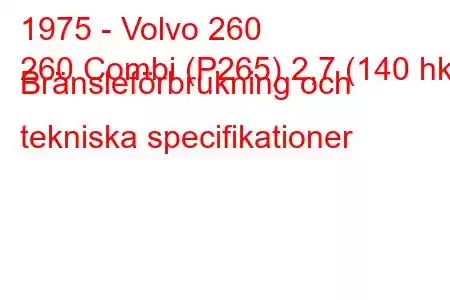 1975 - Volvo 260
260 Combi (P265) 2,7 (140 hk) Bränsleförbrukning och tekniska specifikationer