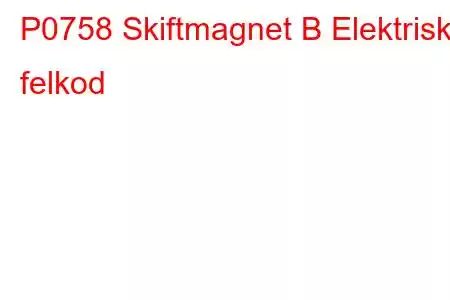 P0758 Skiftmagnet B Elektrisk felkod