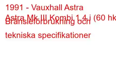 1991 - Vauxhall Astra
Astra Mk III Kombi 1.4 i (60 hk) Bränsleförbrukning och tekniska specifikationer