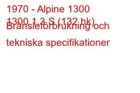 1970 - Alpine 1300
1300 1,3 S (132 hk) Bränsleförbrukning och tekniska specifikationer