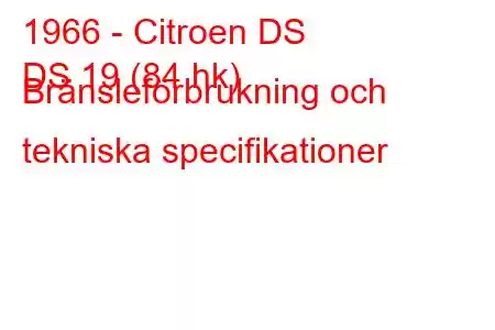 1966 - Citroen DS
DS 19 (84 hk) Bränsleförbrukning och tekniska specifikationer