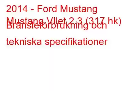 2014 - Ford Mustang
Mustang VIlet 2.3 (317 hk) Bränsleförbrukning och tekniska specifikationer