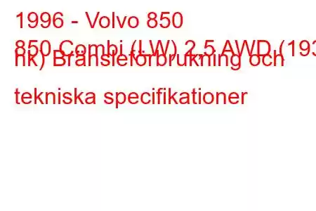 1996 - Volvo 850
850 Combi (LW) 2,5 AWD (193 hk) Bränsleförbrukning och tekniska specifikationer