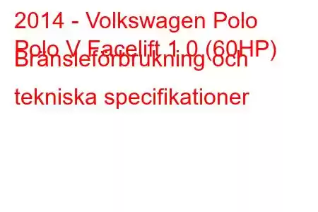 2014 - Volkswagen Polo
Polo V Facelift 1.0 (60HP) Bränsleförbrukning och tekniska specifikationer