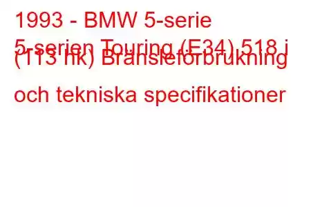 1993 - BMW 5-serie
5-serien Touring (E34) 518 i (113 hk) Bränsleförbrukning och tekniska specifikationer