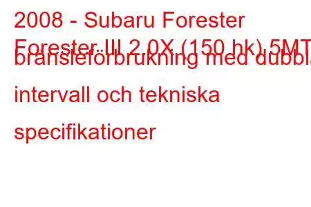 2008 - Subaru Forester
Forester III 2.0X (150 hk) 5MT bränsleförbrukning med dubbla intervall och tekniska specifikationer