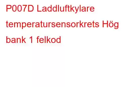 P007D Laddluftkylare temperatursensorkrets Hög bank 1 felkod