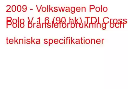 2009 - Volkswagen Polo
Polo V 1.6 (90 hk) TDI Cross Polo bränsleförbrukning och tekniska specifikationer