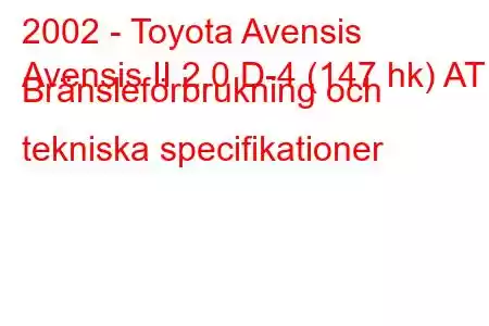 2002 - Toyota Avensis
Avensis II 2.0 D-4 (147 hk) AT Bränsleförbrukning och tekniska specifikationer