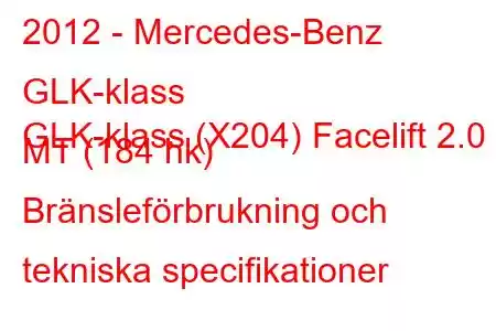 2012 - Mercedes-Benz GLK-klass
GLK-klass (X204) Facelift 2.0 MT (184 hk) Bränsleförbrukning och tekniska specifikationer