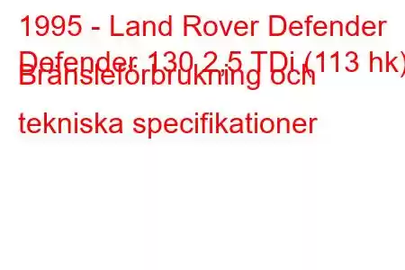 1995 - Land Rover Defender
Defender 130 2,5 TDi (113 hk) Bränsleförbrukning och tekniska specifikationer