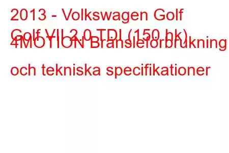 2013 - Volkswagen Golf
Golf VII 2.0 TDI (150 hk) 4MOTION Bränsleförbrukning och tekniska specifikationer