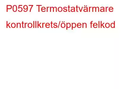 P0597 Termostatvärmare kontrollkrets/öppen felkod